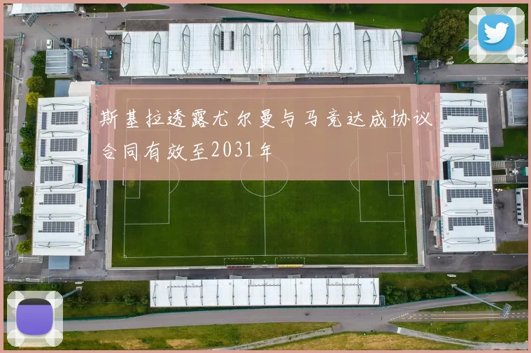 斯基拉透露尤尔曼与马竞达成协议合同有效至2031年